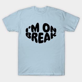 I'M ON BREAK T-Shirt